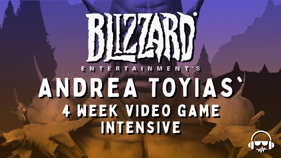 Blizzard Entertainment's ANDREA TOYIAS' 4 Week Video Game Intensive - VIRTUAL